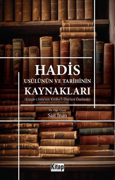 Sait İnanİslami KitaplarHadis Usulünün ve Tarihinin Kaynakları - Kütüb-i Sitte'nin Kitabu'l-İlim'leri Özelinde