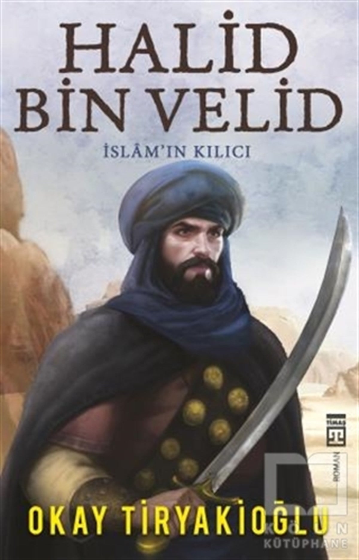 Okay TiryakioğluTarihi RomanlarHalid Bin Velid - İslam'ın Kılıcı