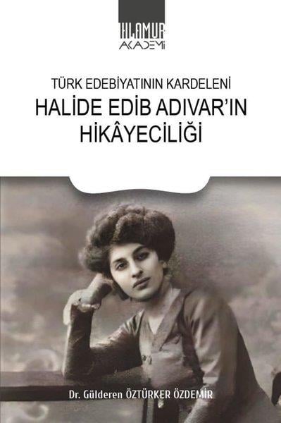 Gülderen Öztürker ÖzdemirEleştiri & Kuram & İnceleme KitaplarıHalide Edip Adıvar'ın Hikayeciliği - Türk Edebiyatının Kardeleni