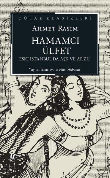 Ahmet RasimTürk KlasikHamamcı Ülfet - Eski İstanbul'da Aşk ve Arzu - Oğlak Klasikleri