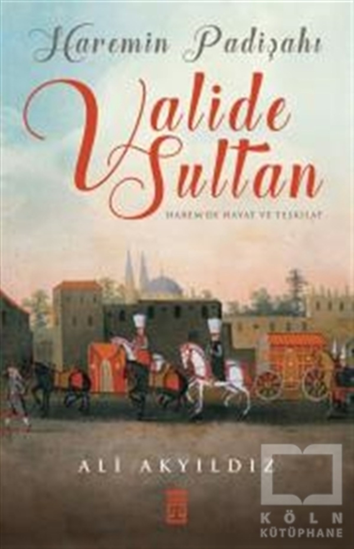 Ali AkyıldızOsmanlı TarihiHaremin Padişahı Valide Sultan