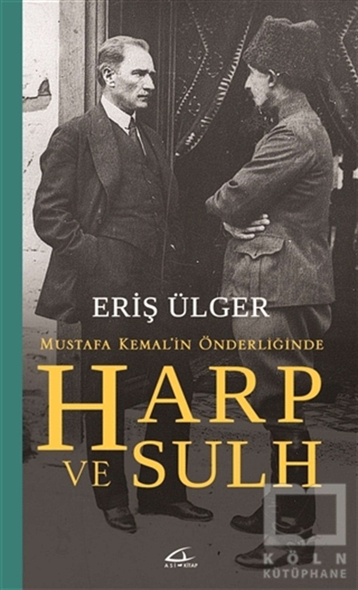 Eriş ÜlgerMustafa Kemal AtatürkHarp ve Sulh: Mustafa Kemal’in Önderliğinde