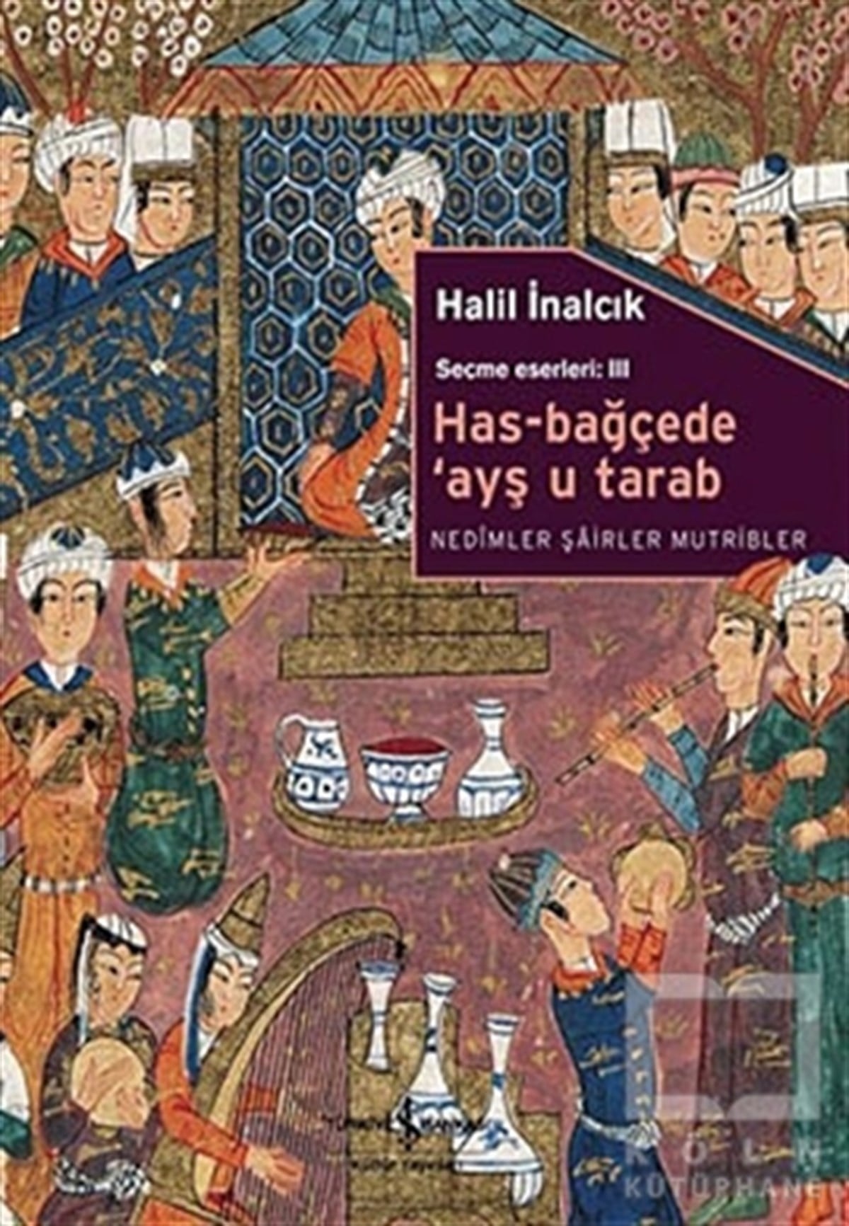 Halil İnalcıkAraştırma - İncelemeHas-Bağçede ’Ayş u Tarab - Nedimler Şairler Mutripler
