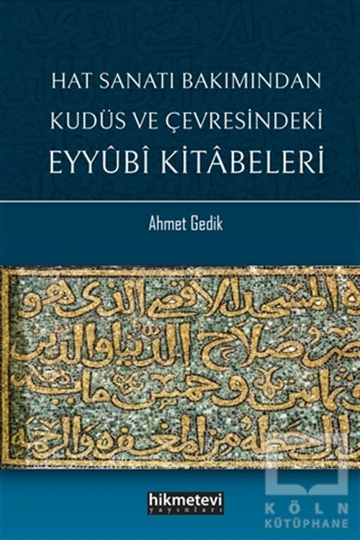 Ahmet GedikAraştırma - İncelemeHat Sanatı Bakımından Kudüs ve Çevresindeki Eyyubi Kitabeleri