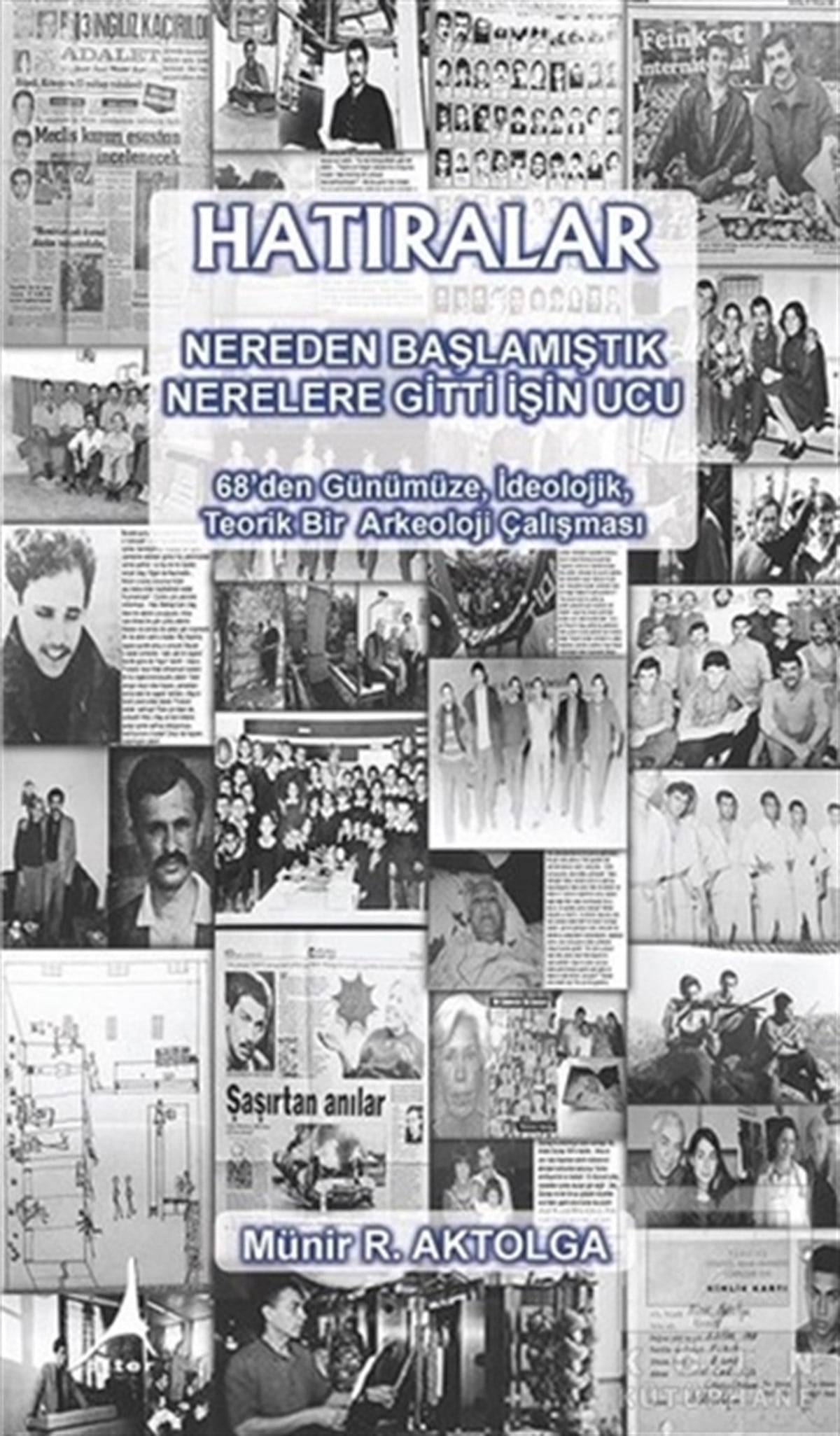 Münir R. AktolgaAnı & Mektup & Günlük KitaplarıHatıralar - Nereden Başlamıştık Nerelere Gitti İşin Ucu