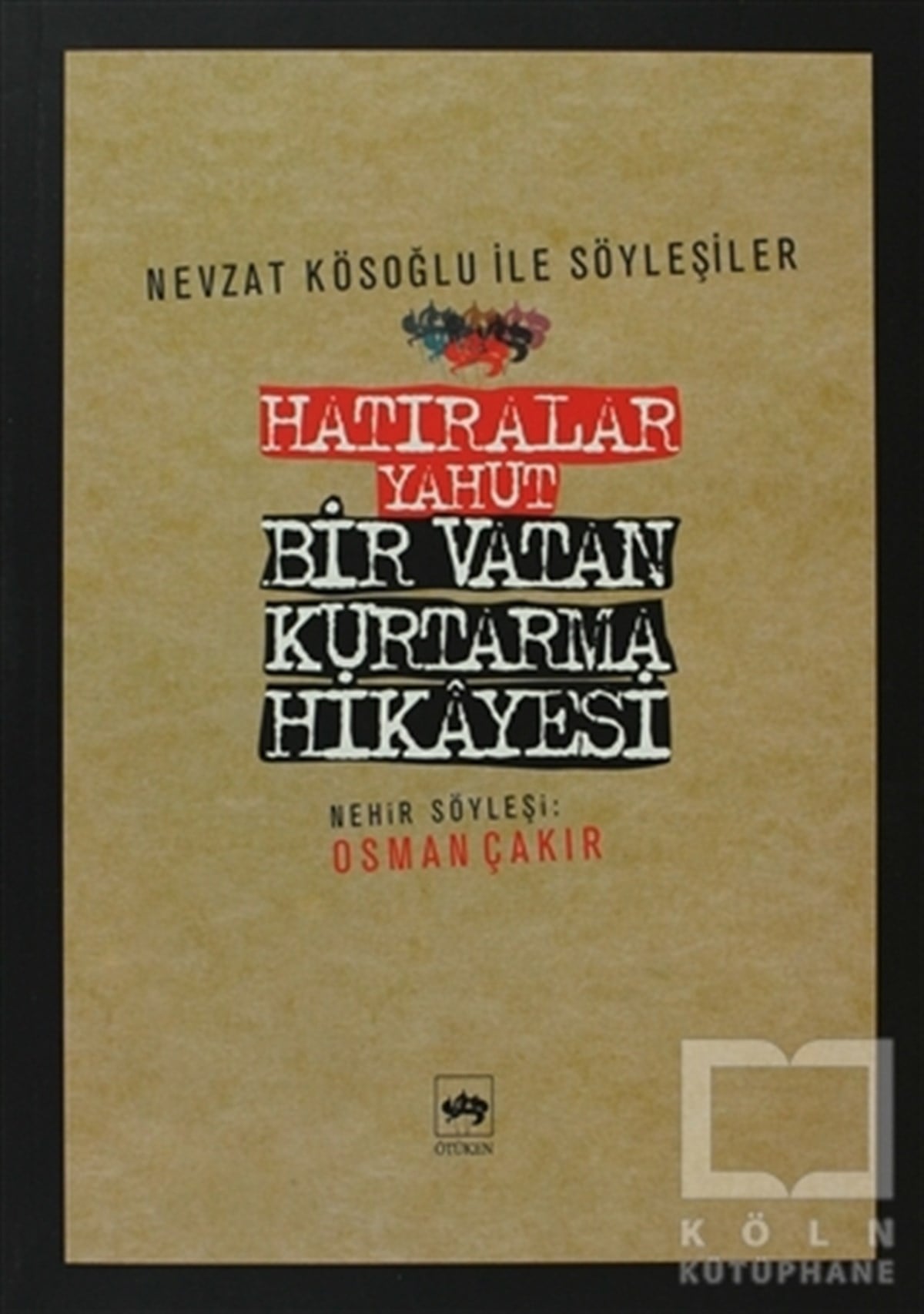 Osman ÇakırÖnemli Olaylar ve Biyografi - OtobiyografiHatıralar Yahut Bir Vatan Kurtarma Hikayesi