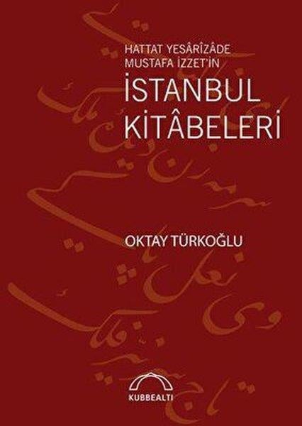 Oktay TürkoğluTürk Tarihi Araştırmaları KitaplarıHattat Yesarizade Mustafa İzzet'in İstanbul Kitabeleri