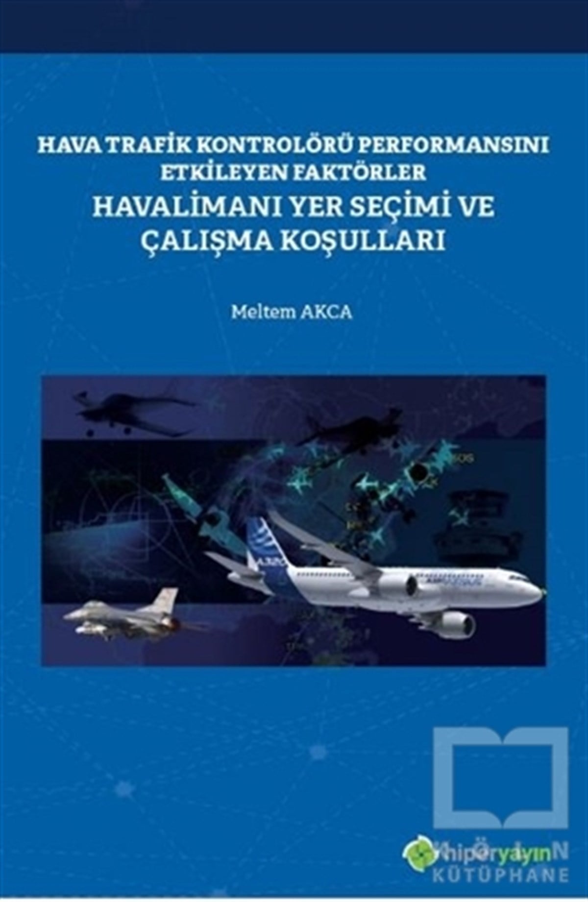 Meltem AkcaDiğerHava Trafik Kontrolörü Performansını Etkileyen Faktörler Havalimanı Yer Seçimi ve Çalışma Koşulları