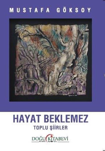 Mustafa GöksoyTürk ŞiiriHayat Beklemez - Toplu Şiirler