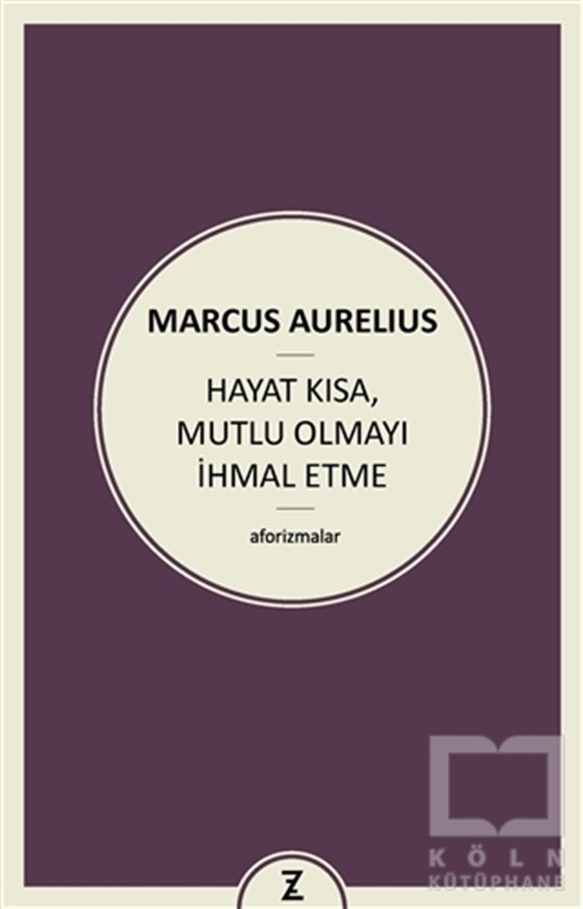 Marcus AureliusDüşünceHayat Kısa Mutlu Olmayı İhmal Etme