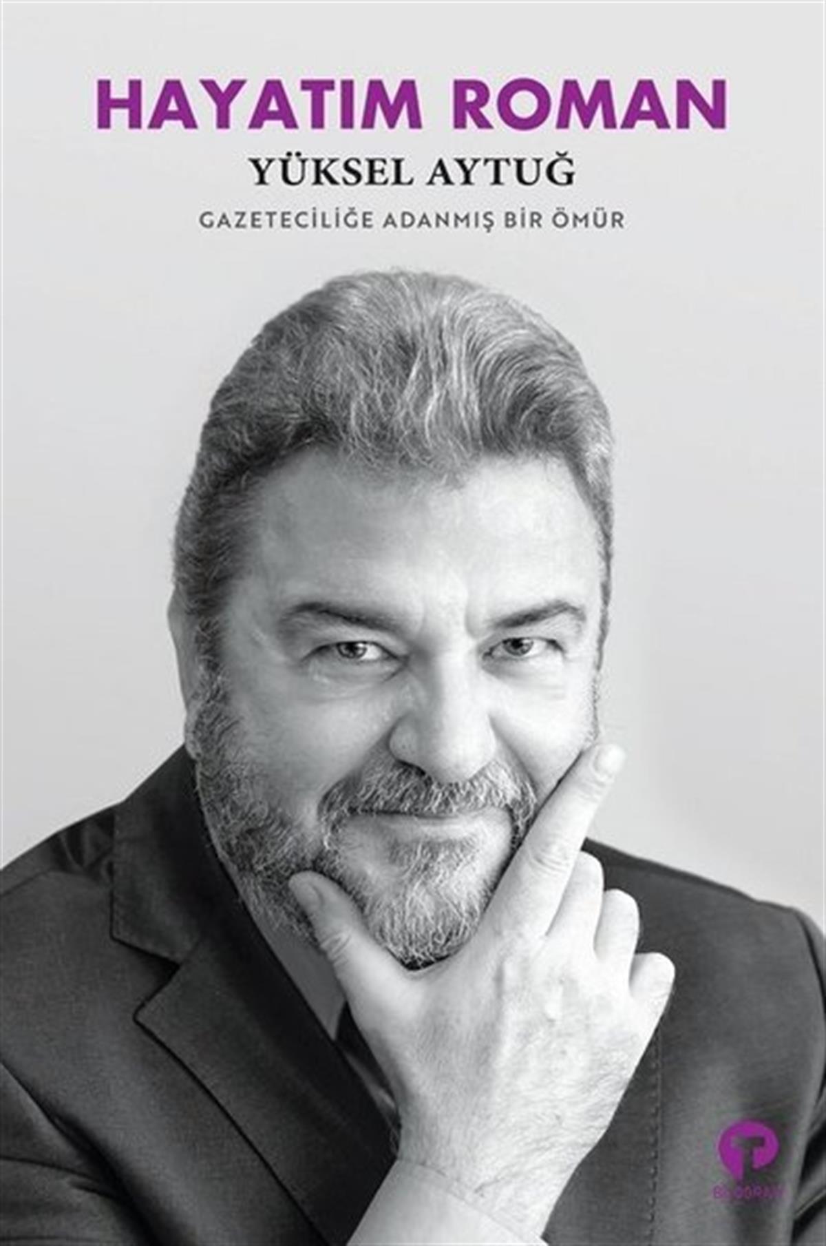 Yüksel AytuğTarihi Biyografi ve Otobiyografi KitaplarıHayatım Roman - Gazeteciliğe Adanmış Bir Ömür