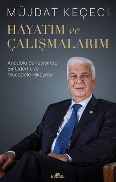 Müjdat KeçeciYönetim / İş Geliştirme / KaliteHayatım ve Çalışmalarım - Anadolu Sanayisinde Bir Liderlik ve Mücadele Hikayesi