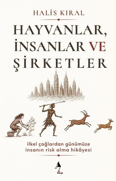 Halis KıralPopüler Bilim KitaplarıHayvanlar İnsanlar ve Şirketler: İlkel Çağlardan Günümüze İnsanın Risk Alma Hikayesi