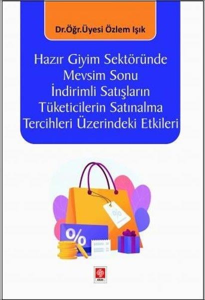 Özlem IşıkEğitimHazır Giyim Sektöründe Mevsim Sonu İndirimli Satışların Tüketicilerin Satınalma Tercihleri Üzerindek