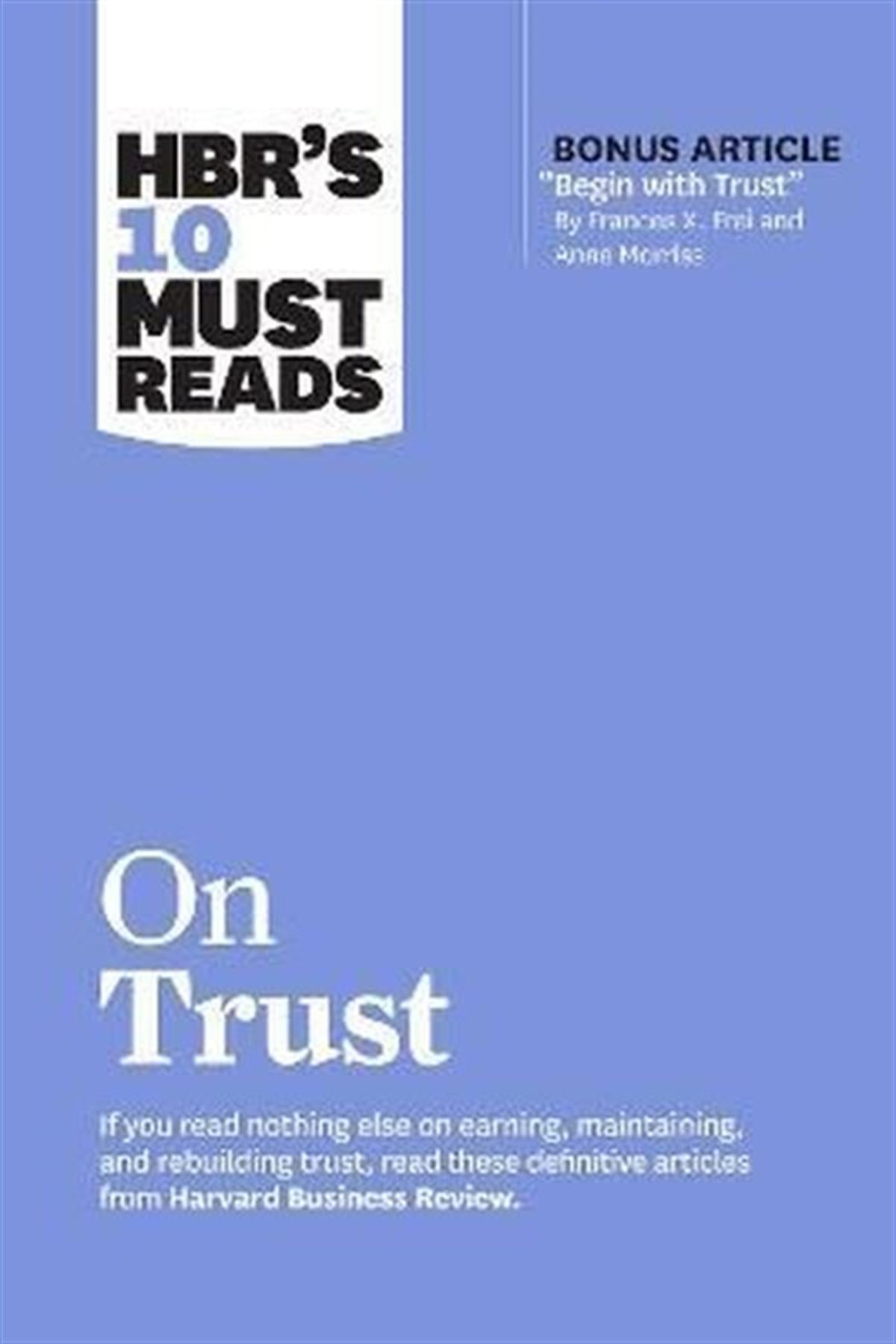 Harvard Business Review PressBusiness and EconomicsHBR's 10 Must Reads on Trust : (with bonus article Begin with Trust by Frances X. Frei and Anne Mo