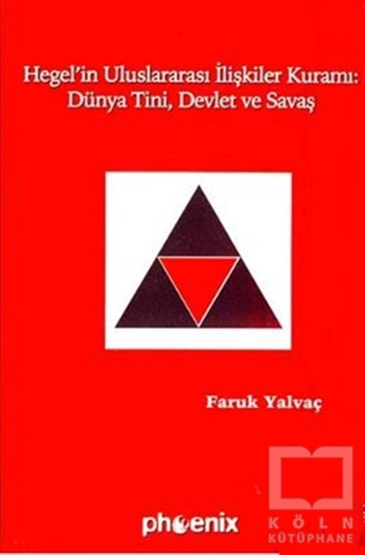Faruk YalvaçUluslararası İlişkiler, Dış PolitikaHegel’in Uluslararası İlişkiler Kuramı: Dünya Tini, Devlet ve Savaş