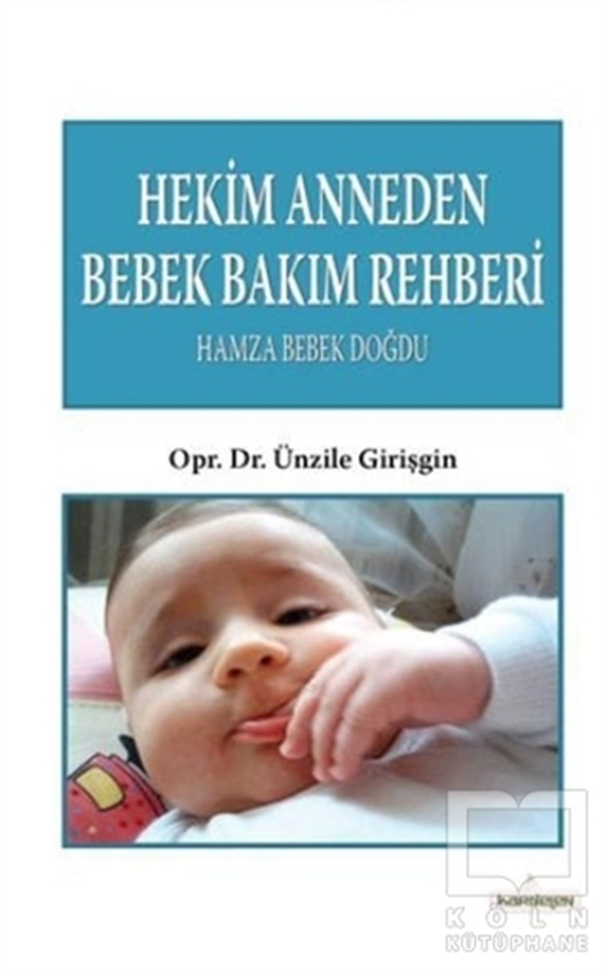 Ünzile GirişginAnnelik ve Çocuk BakımıHekim Anneden Bebek Bakım Rehberi : Hamza Bebek Doğdu