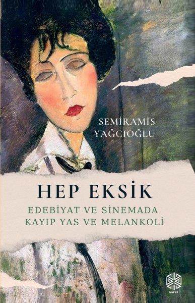 Semiramis YağcıoğluEleştiri & Kuram & İnceleme KitaplarıHep Eksik - Edebiyat ve Sinemada Kayıp Yas ve Melankoli
