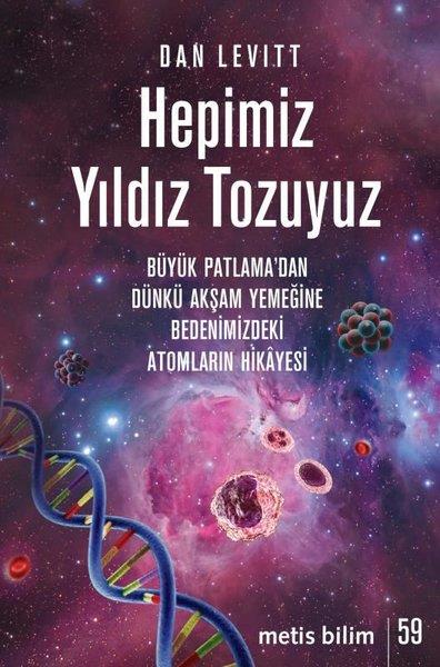 Dan LevittPopüler Bilim KitaplarıHepimiz Yıldız Tozuyuz - Büyük Patlama'dan Dünkü Akşam Yemeğine Bedenimizdeki Atomların Hikayesi