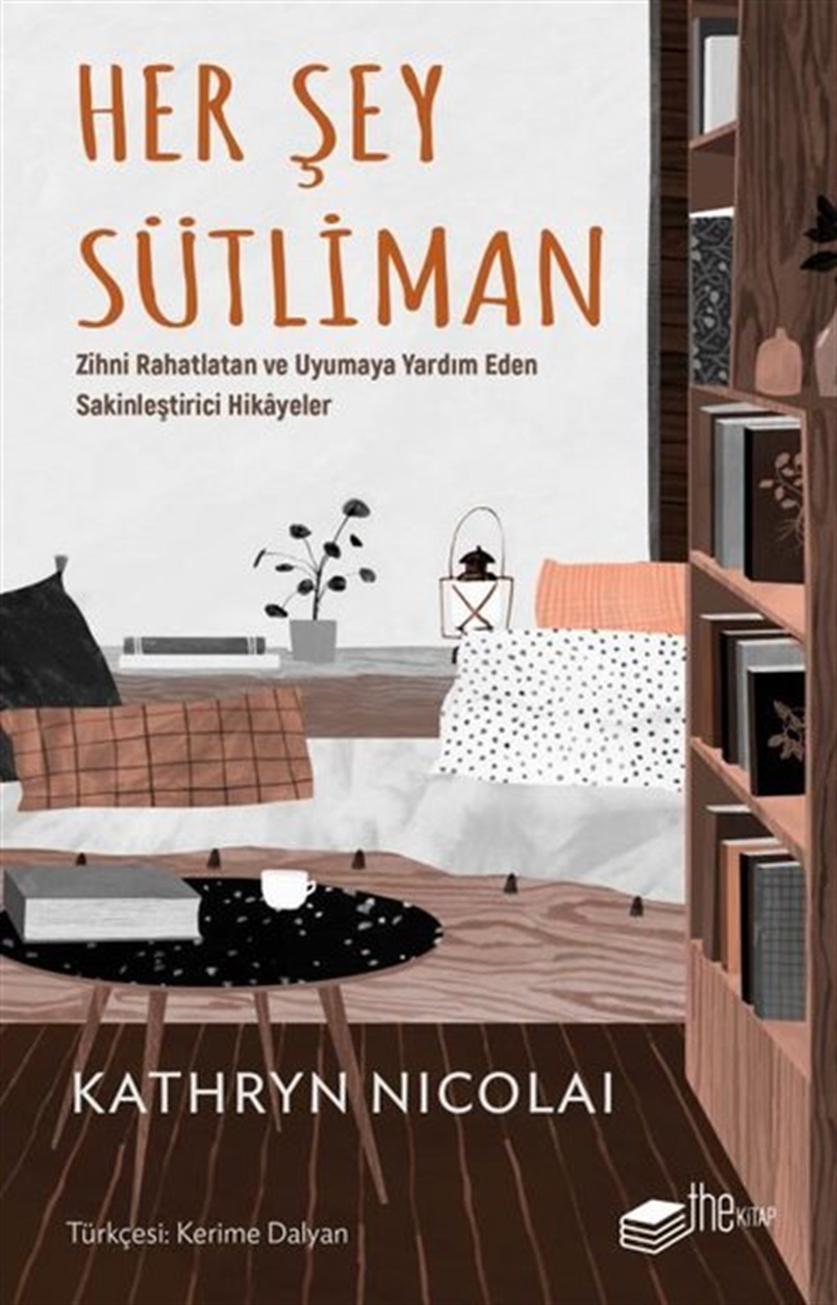 Kathryn NicolaiKişisel Gelişim KitaplarıHer Şey Sütliman - Zihni Rahatlatan ve Uyumaya Yardım Eden Sakinleştirici Hikayeler