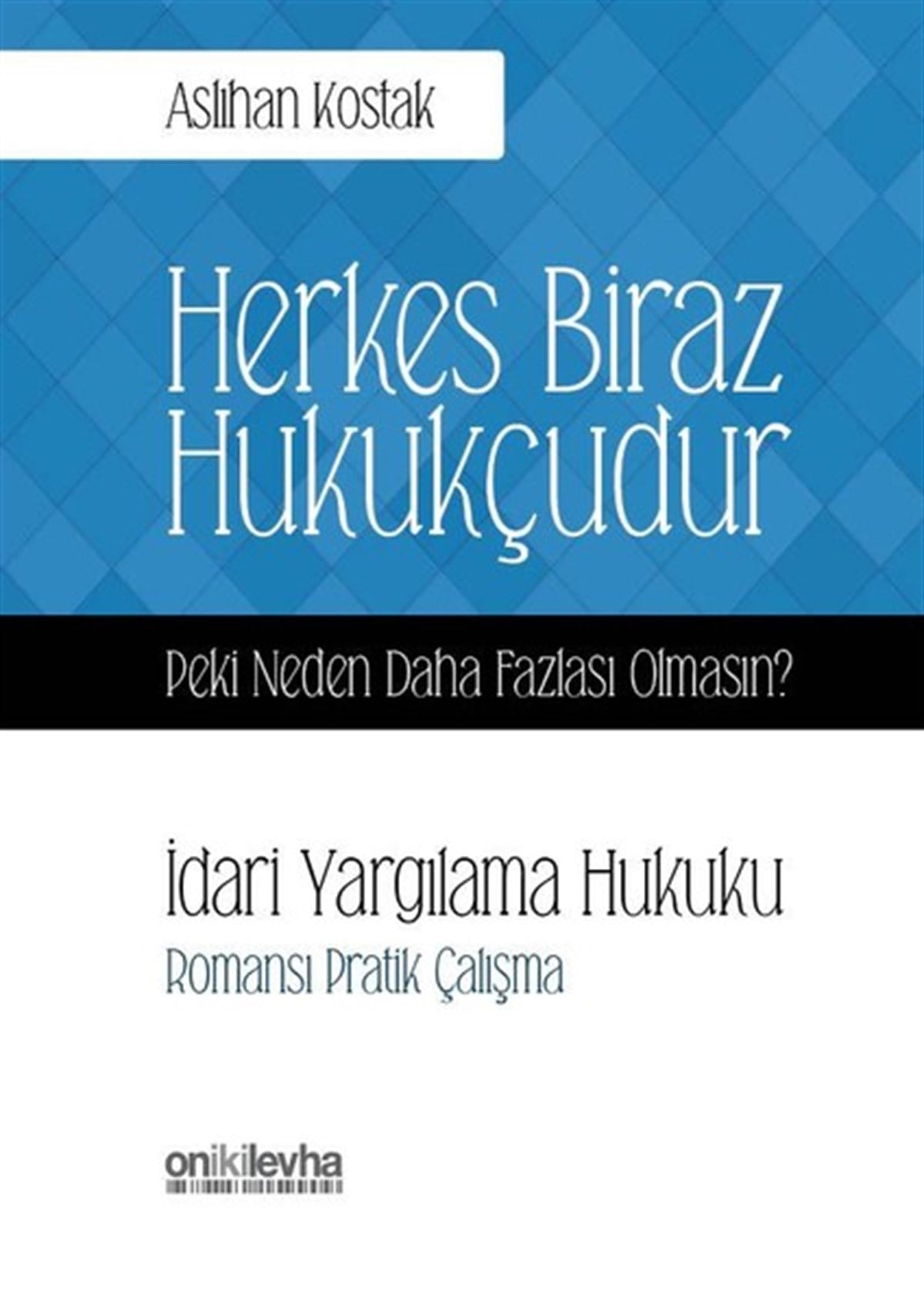 Aslıhan KostakHukuk Üzerine KitaplarHerkes Biraz Hukukçudur Peki Neden Daha Fazlası Olmasın? İdari Yargılama Hukuku