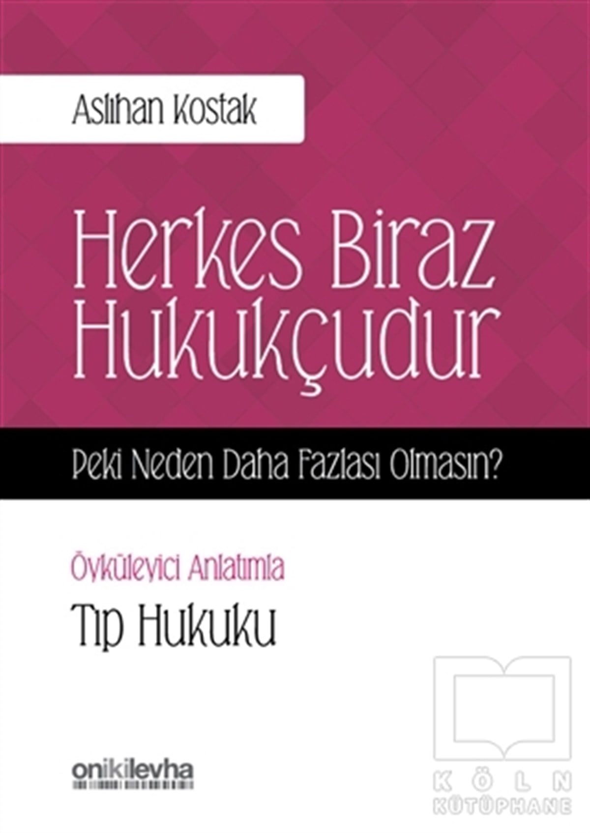 Aslıhan KostakHukuk ÜzerineHerkes Biraz Hukukçudur Peki Neden Daha Fazlası Olmasın - Öyküleyici Anlatımla Tıp Hukuku