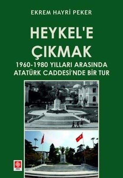 Ekrem Hayri PekerFelsefe - SosyolojiHeykel'e Çıkmak 1960 - 1980 Yılları Arasında Atatürk Caddesi'nde Bir Tur