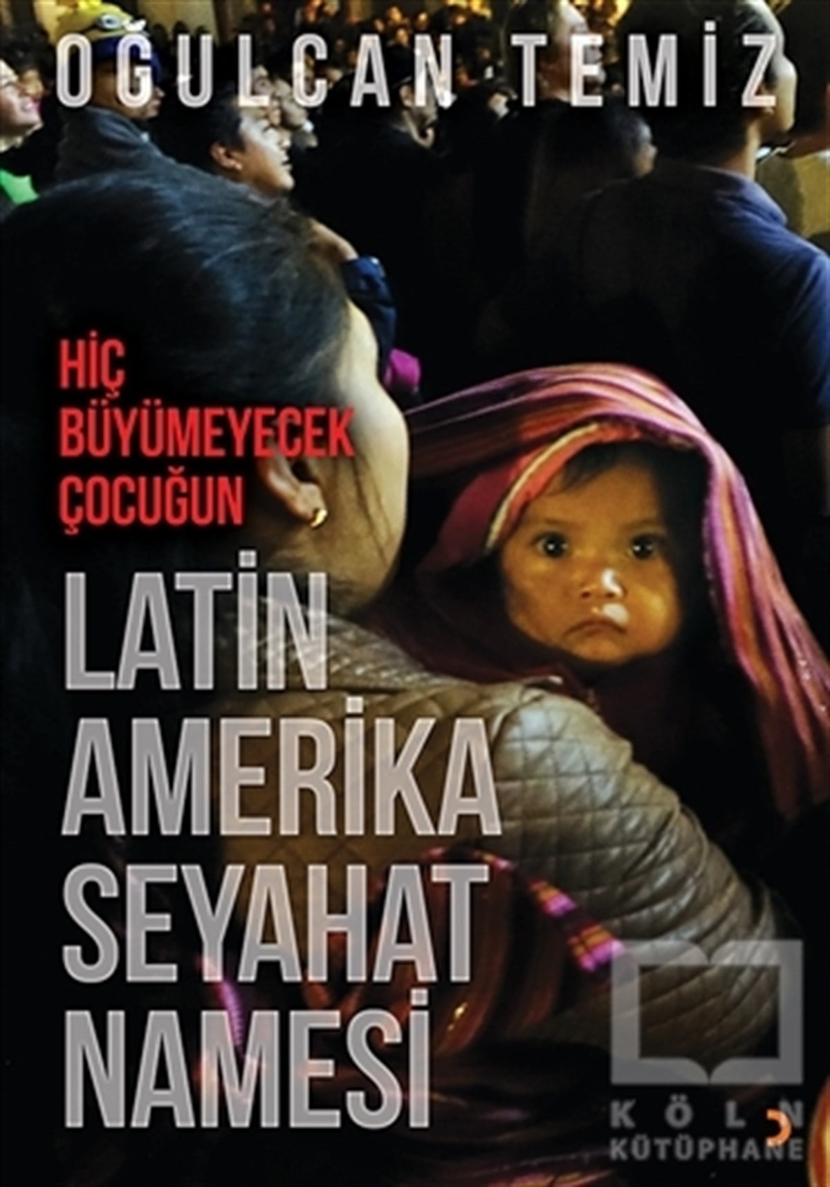 Oğulcan TemizÖnemli Olaylar ve Biyografi - OtobiyografiHiç Büyümeyecek Çocuğun Latin Amerika Seyahatnamesi
