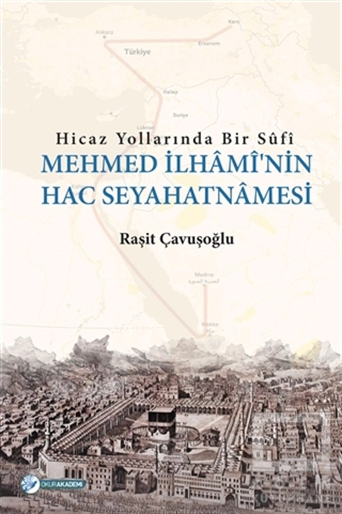 Raşit ÇavuşoğluGezi RehberiHicaz Yollarında Bir Sufi - Mehmed İlhami'nin Hac Seyahatnamesi
