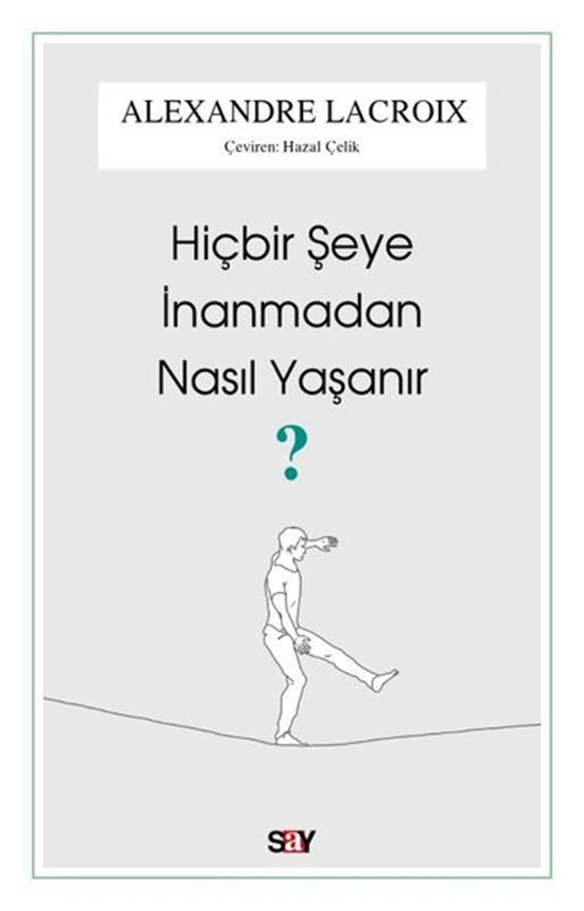 Alexandre LacroixFelsefe BilimiHiçbir Şeye İnanmadan Nasıl Yaşanır?