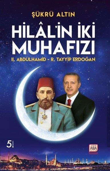 Şükrü AltınTürkiye Siyaseti ve Politikası KitaplarıHilal'in İki Muhafızı: 2. Abdülhamid - R. Tayyip Erdoğan