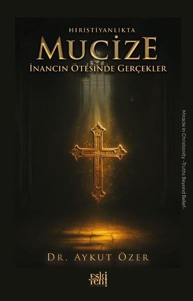 Aykut ÖzerHristiyanlikHıristiyanlıkta Mucize İnancın Ötesinde Gerçekler