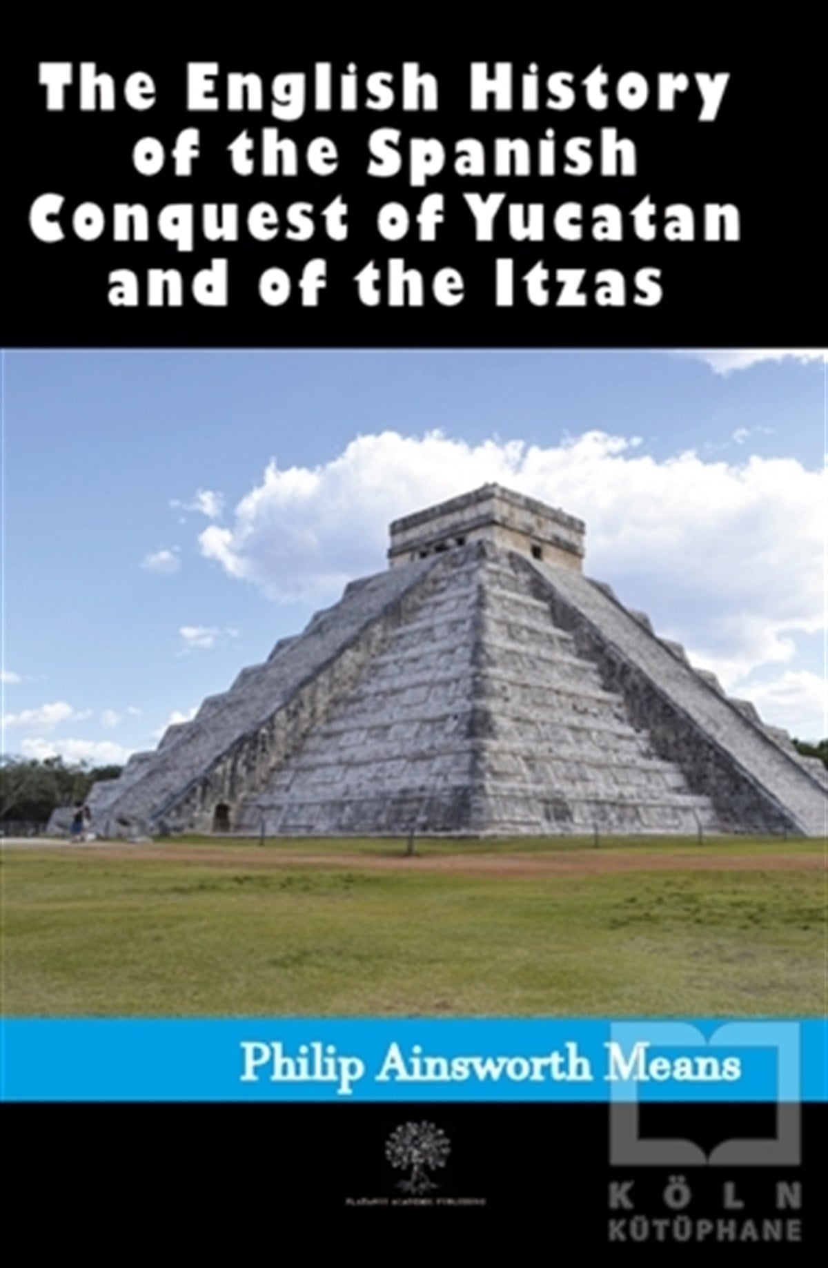 Philip Ainsworth MeansDiğerHistory of the Spanish Conquest of Yucatan and of the Itzas