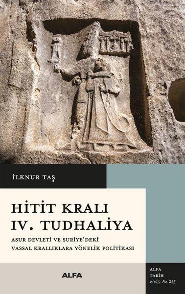 İlknur TaşDünya TarihiHitit Kralı 4. Tudhaliya - Asur Devleti ve Suriye'deki Vassal Krallıklara Yönelik Politikası