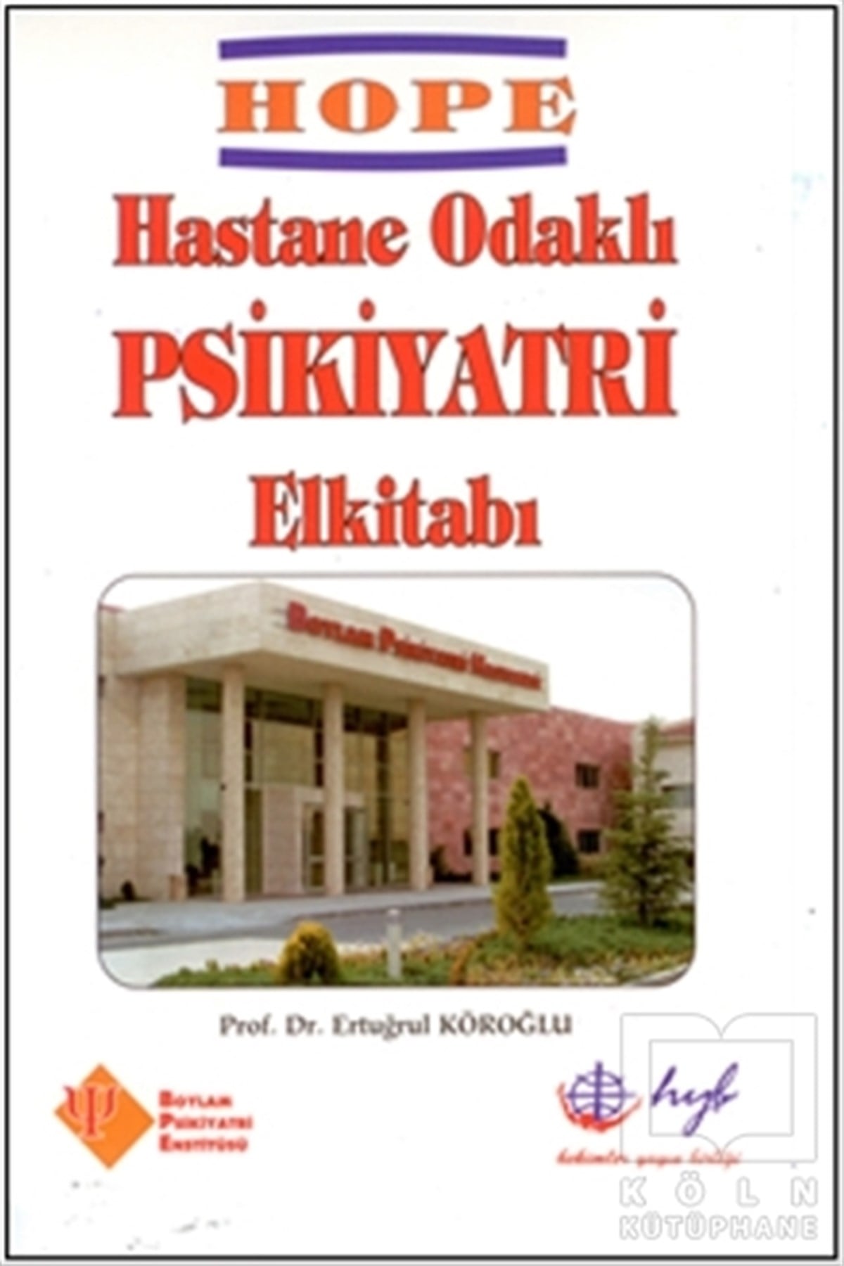 Ertuğrul KöroğluDiğerHOPE - Hastane Odaklı Psikiyatri El Kitabı