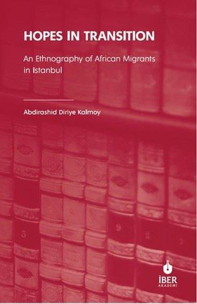 Abdirashid Diriye KalmoyPolitics and Current AffairsHopes in Transition - An Ethnography of African Migrants in Istanbul