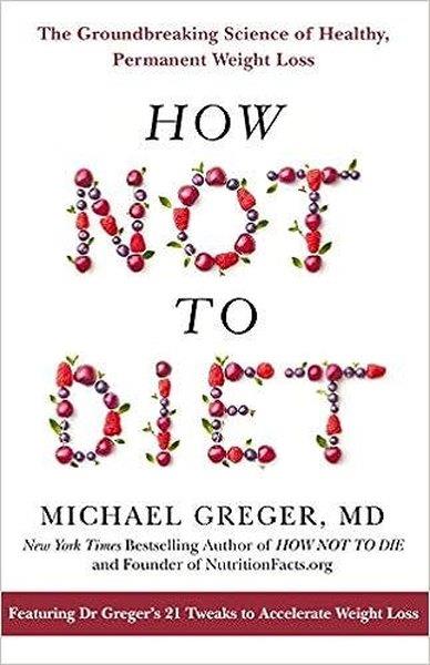 Michael GregerFoodHow Not To Diet : The Groundbreaking Science of Healthy Permanent Weight Loss