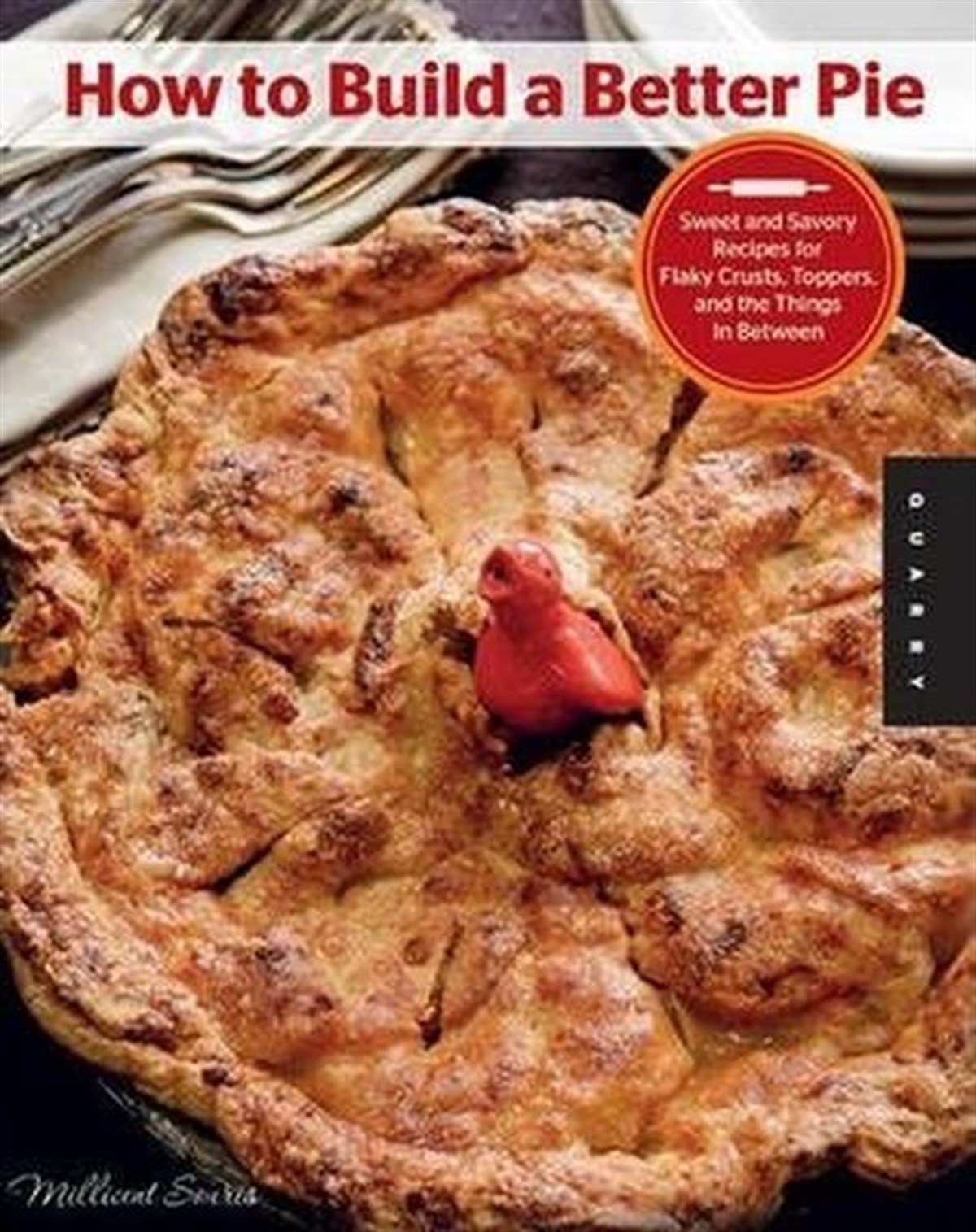 Millicent SourisFoodHow to Build a Better Pie: Sweet and Savory Recipes for Flaky Crusts Toppers and Everything in Bet