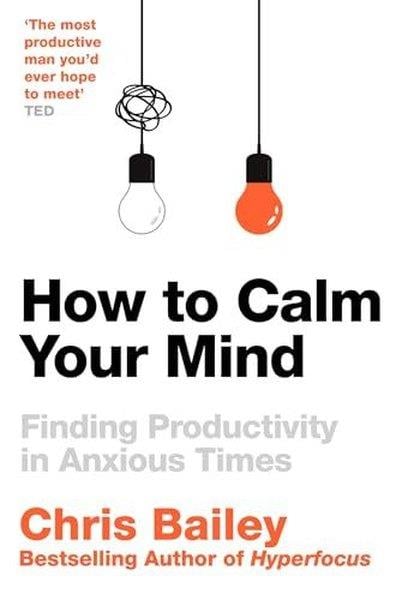 Chris BaileyBusiness and EconomicsHow to Calm Your Mind