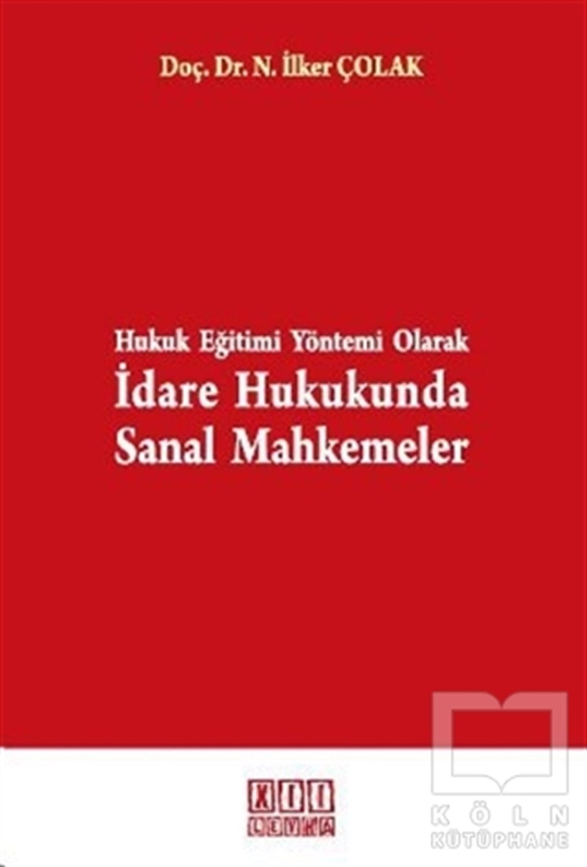 Nusret İlker ÇolakDers KitaplarıHukuk Eğitimi Yöntemi Olarak İdare Hukukunda Sanal Mahkemeler