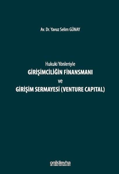 Yavuz Selim GünayHukuk Üzerine KitaplarHukuki Yönleriyle Girişimciliğin Finansmanı ve Girişim Sermayesi (Venture Capital)