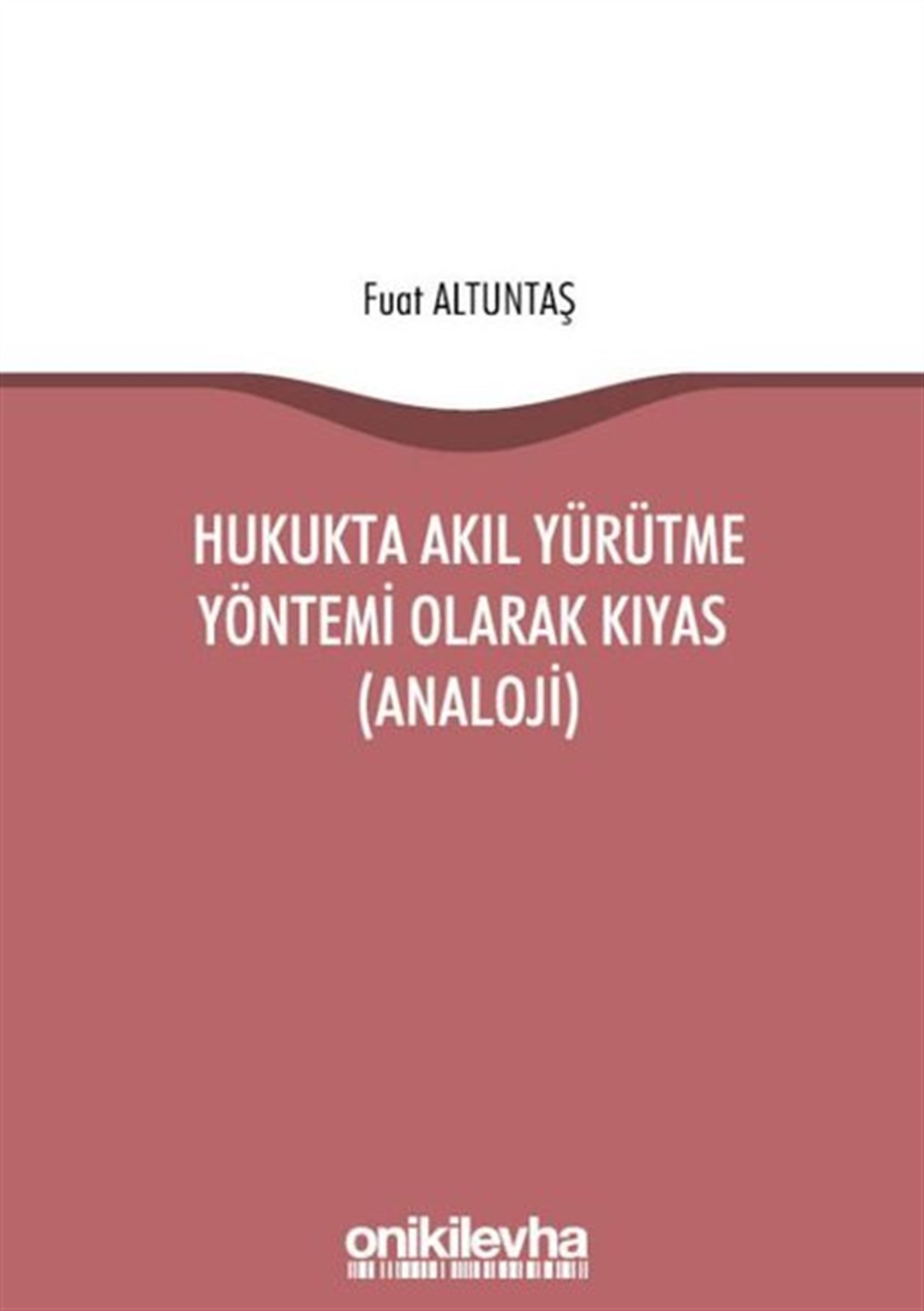 Fuat AltuntaşHukuk Üzerine KitaplarHukukta Akıl Yürütme Yöntemi Olarak Kıyas