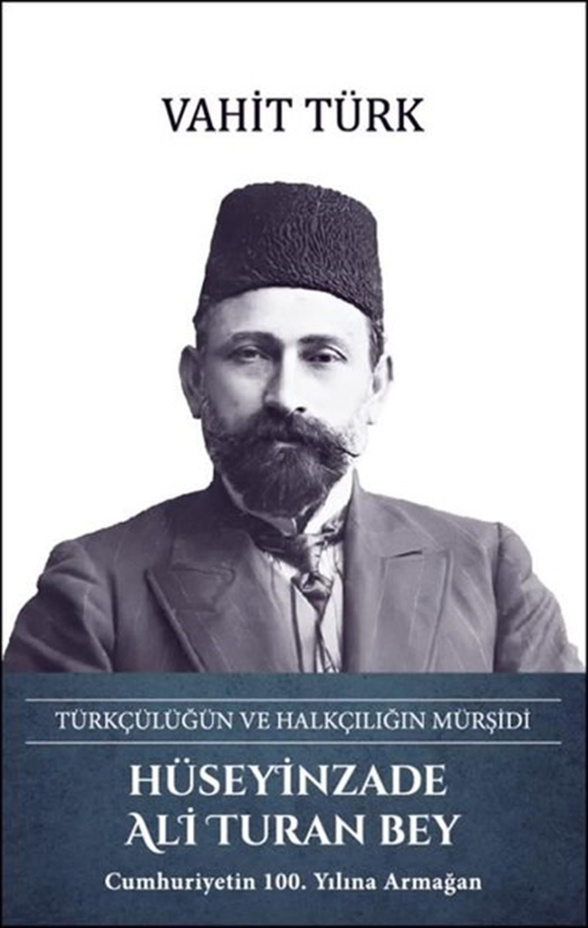 Vahit TürkTürk Tarihi Araştırmaları KitaplarıHüseyinzade Ali Turan Bey: Türkçülüğün ve Halkçılığın Mürşidi
