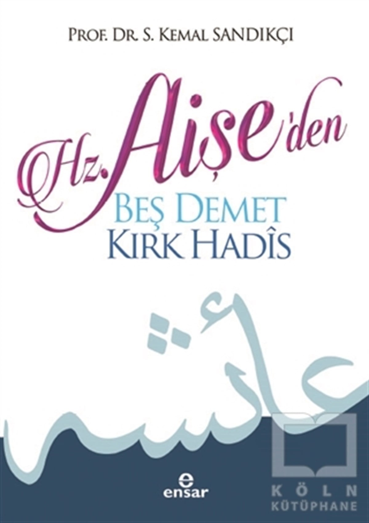 S. Kemal SandıkçıMeal-Tefsir-HadisHz. Aişe'den Beş Demet Kırk Hadis