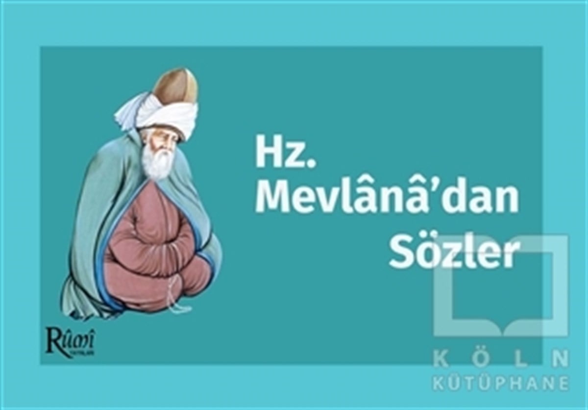 Mevlana Celaleddin RumiTasavvuf - Mezhepler - TarikatlarHz. Mevlana’dan Sözler