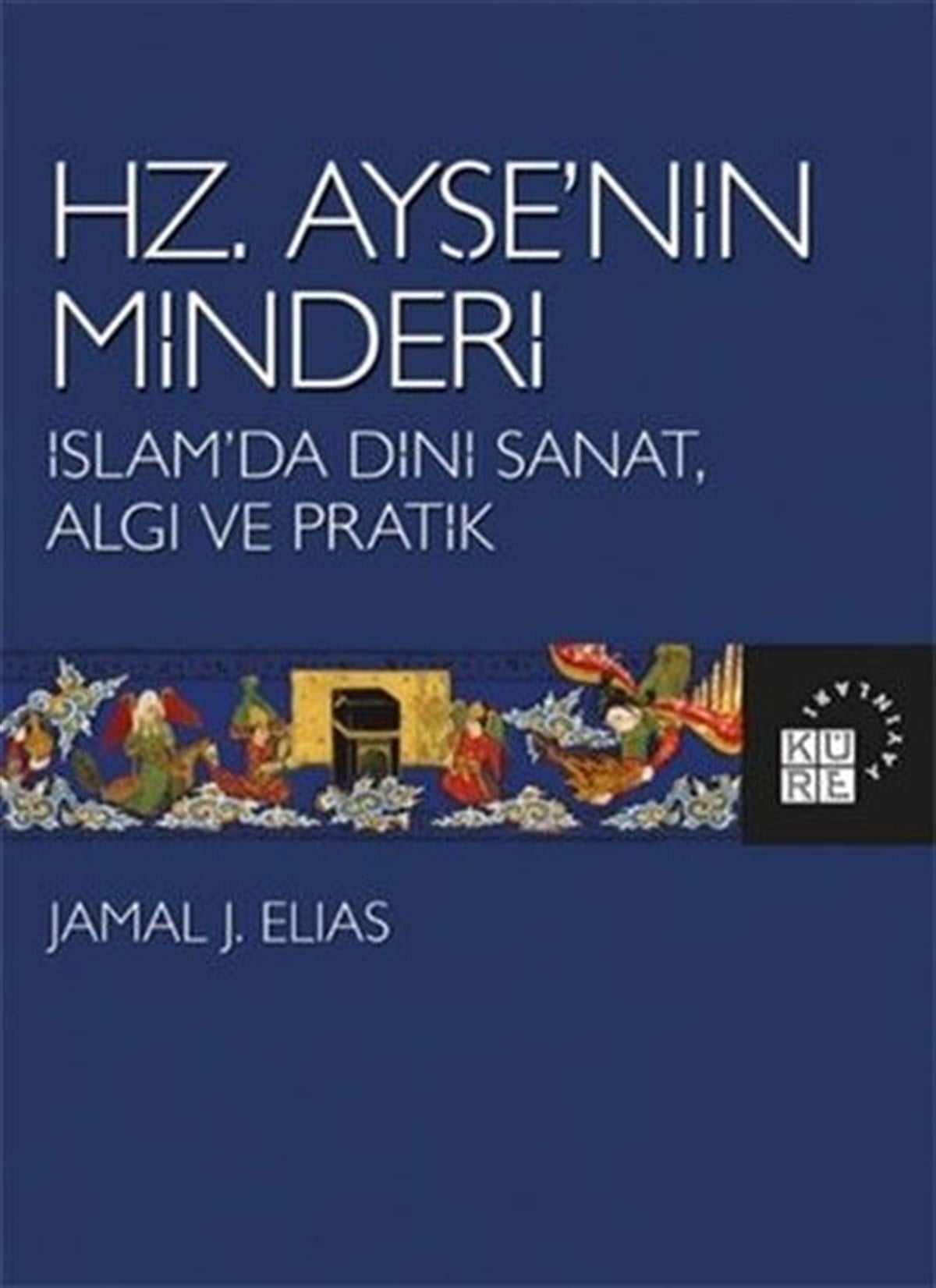 Jamal J. EliasFelsefe BilimiHz.Ayşe'nin Minderi: İslam'da Dini Sanat Algı ve Pratik