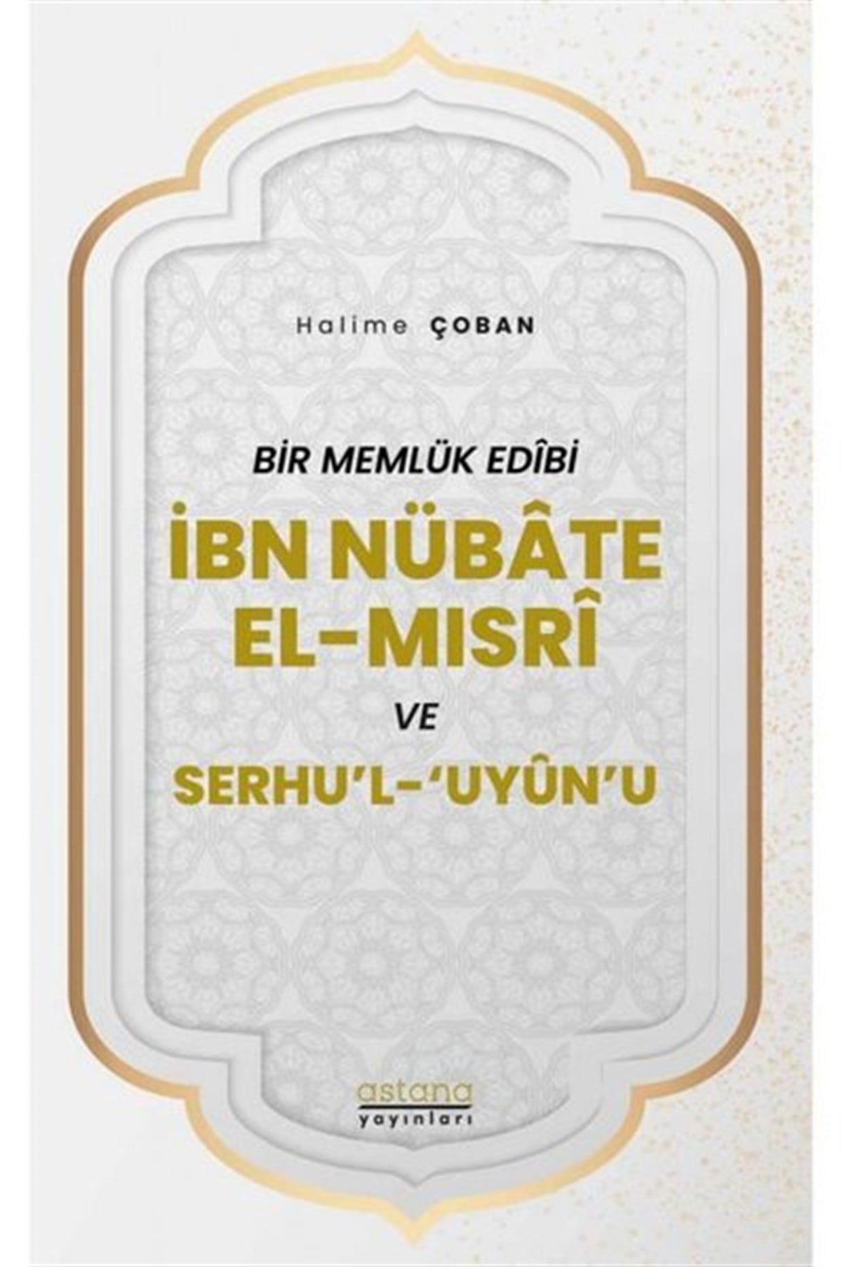 Halime ÇobanEleştiri & Kuram & İnceleme Kitaplarıİbn Nübate El-Mısri ve Serhu'l 'Uyun'u - Bir Memlük Edibi