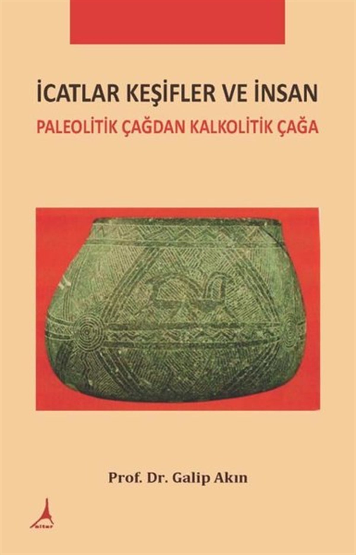 Galip AkınAntropolojiİcatlar Keşifler ve İnsan - Paleolitik Çağdan Kalkolotik Çağa