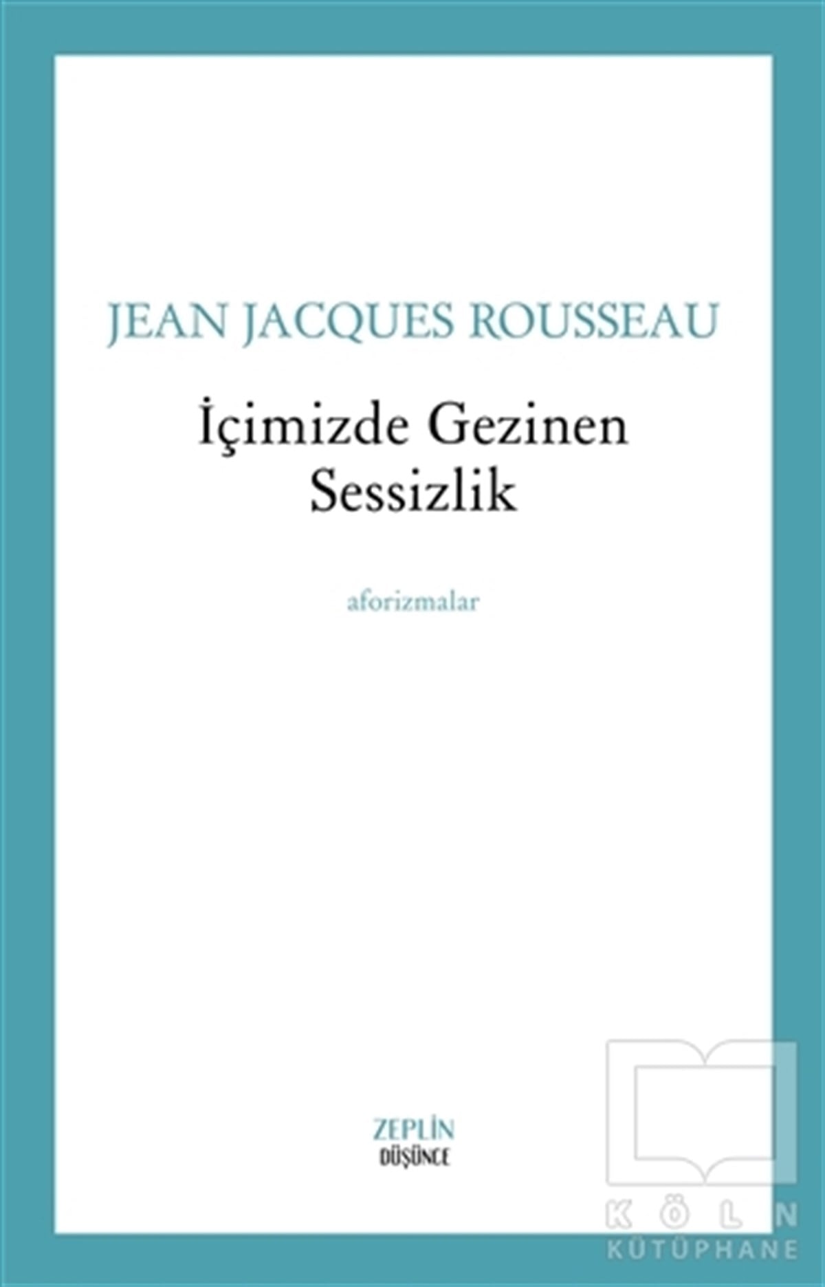 Jean Jacques RousseauDüşünceİçimizde Gezinen Sessizlik - Aforizmalar