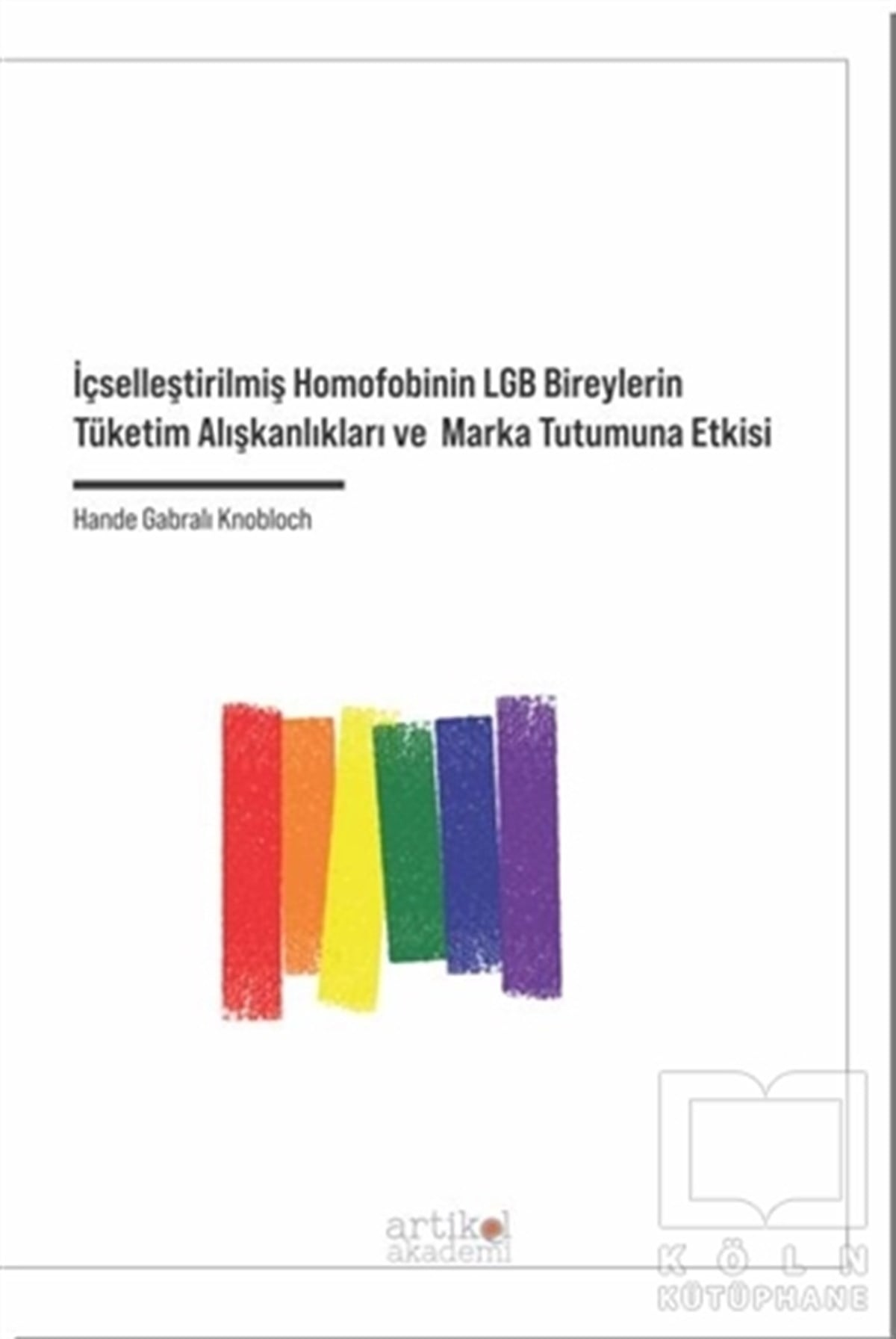 Hande Gabralı KnoblochDiğerİçselleştirilmiş Homofobinin LGB Bireylerin Tüketim Alışkanlıkları ve Marka Tutumuna Etkisi